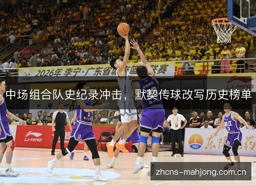 中场组合队史纪录冲击，默契传球改写历史榜单